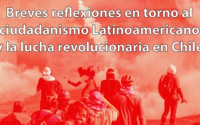 Breves reflexiones en torno al ciudadanismo Latinoamericano y la lucha revolucionaria en Chile