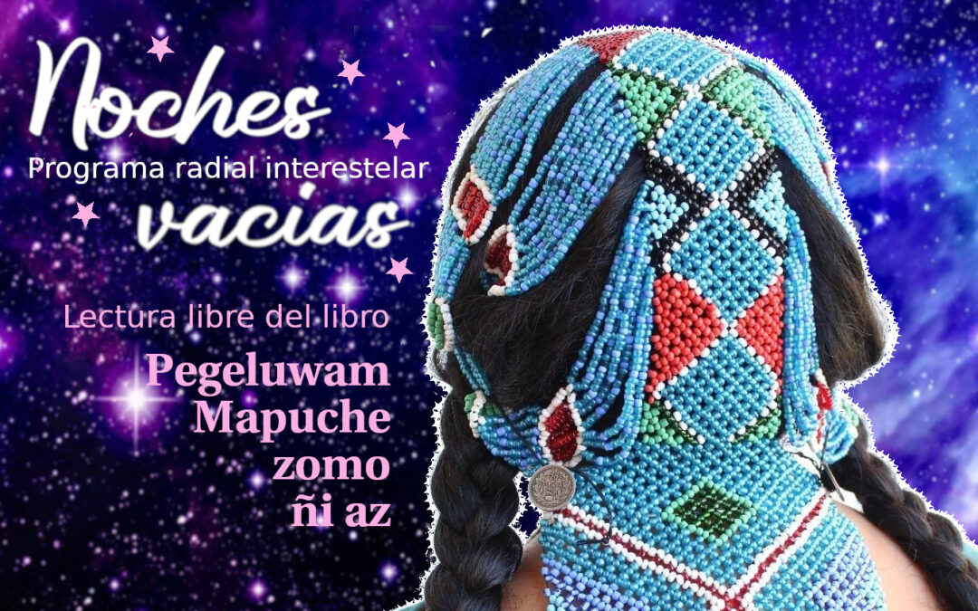 [Podcast] Programa especial Noches Vacías:  «Pegeluwam mapuche zomo ñi az»
