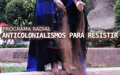 [Escucha] Programa radial: Anticolonialismos para resistir
