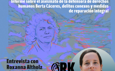 Entrevista con Roxanna Altholz integrante del grupo interdisciplinario que investigó el feminicidio territorial de Berta Cáceres en Honduras