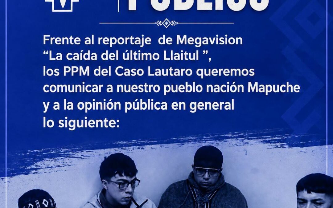 Comunicado público PPM del caso Lautaro frente el reportaje de Megavisión «La caída del último Llaitul»