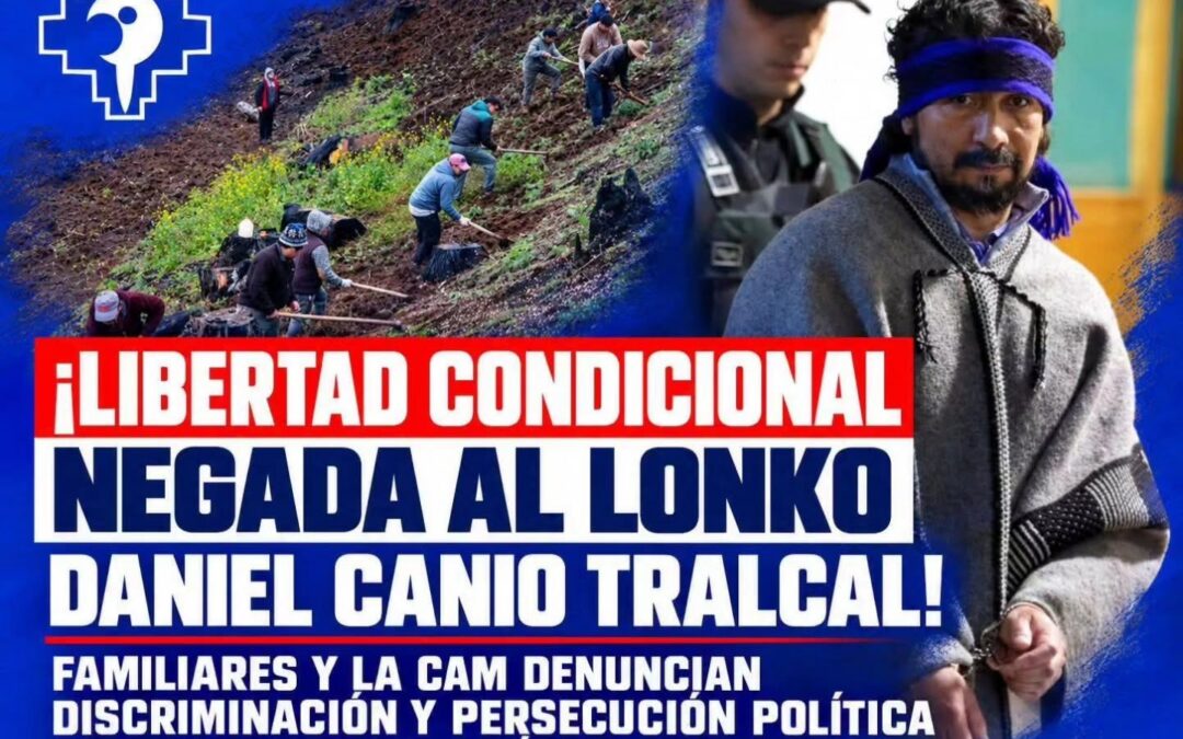 Comunicado de familiares y la Coordinadora Arauco Malleco, denuncian discriminación y persecución política al Lonko Daniel Canio Tralcal
